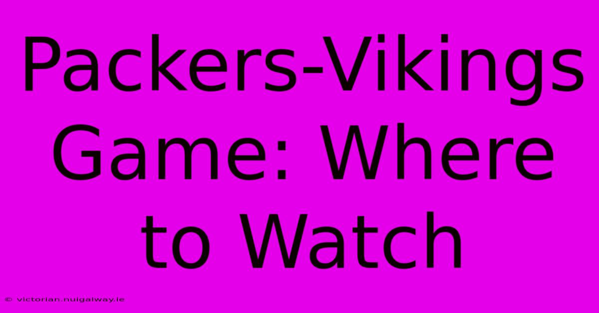 Packers-Vikings Game: Where To Watch