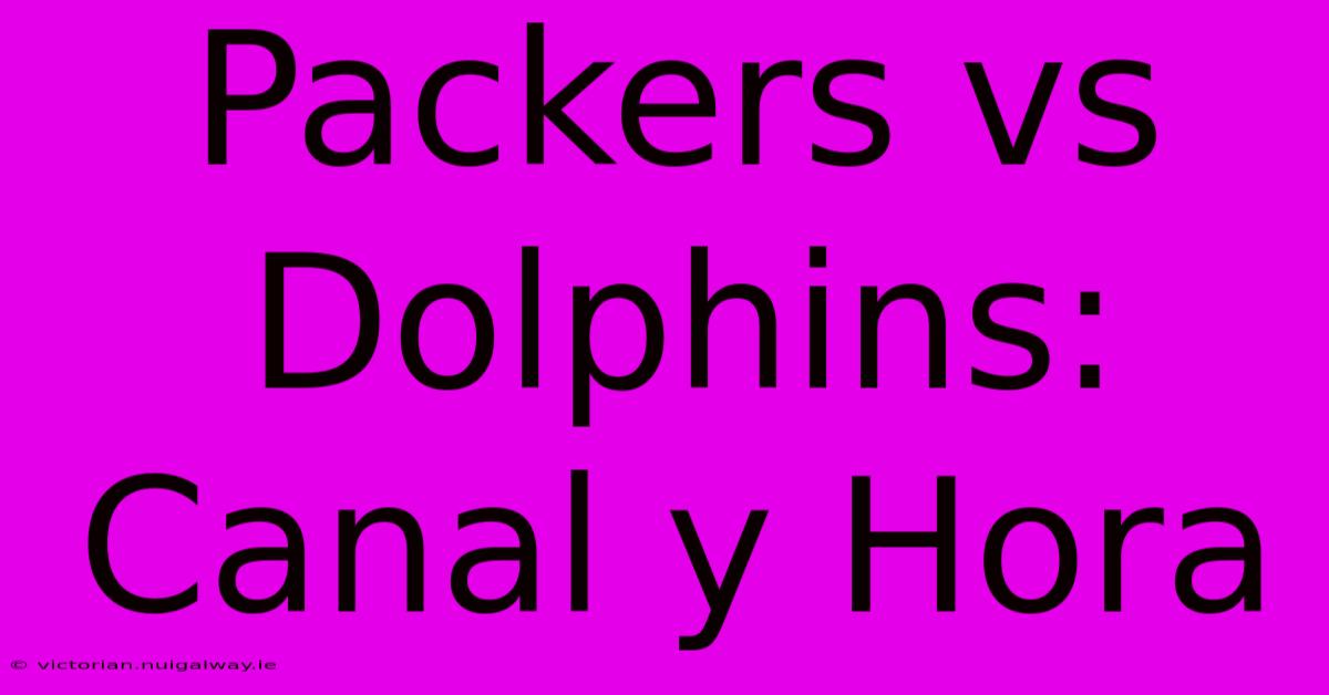 Packers Vs Dolphins: Canal Y Hora