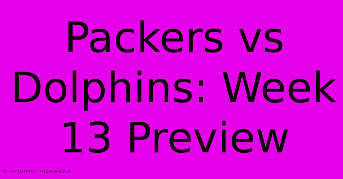 Packers Vs Dolphins: Week 13 Preview