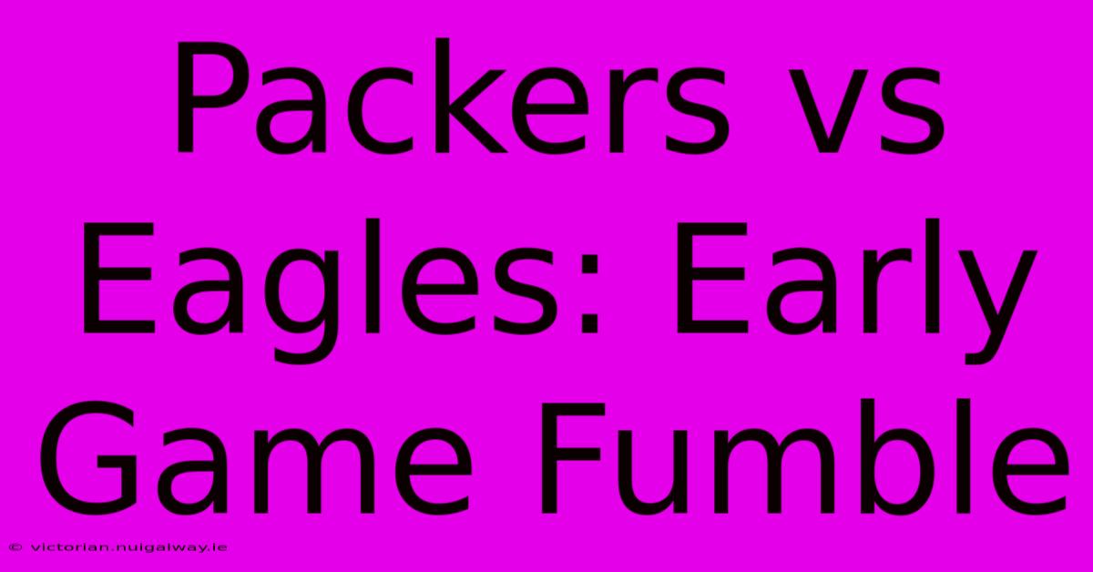 Packers Vs Eagles: Early Game Fumble