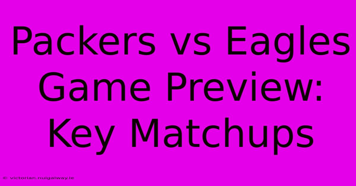 Packers Vs Eagles Game Preview: Key Matchups