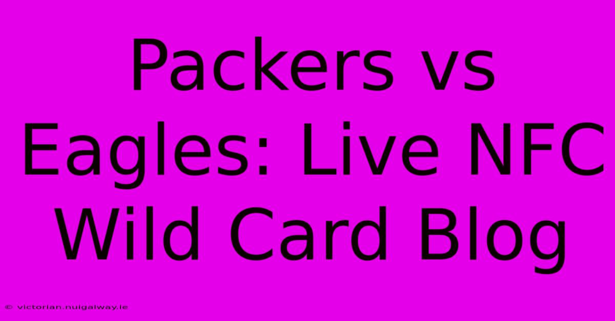 Packers Vs Eagles: Live NFC Wild Card Blog