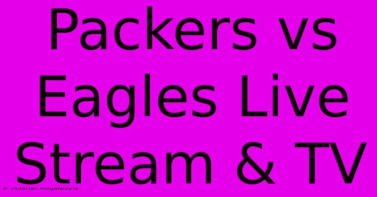 Packers Vs Eagles Live Stream & TV