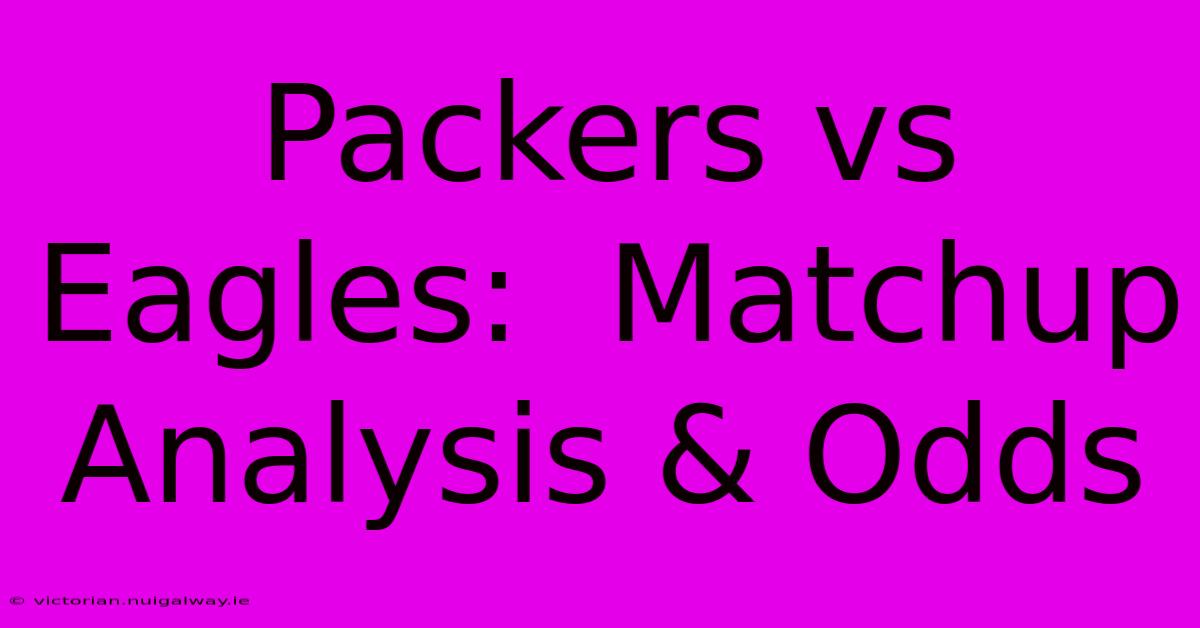 Packers Vs Eagles:  Matchup Analysis & Odds