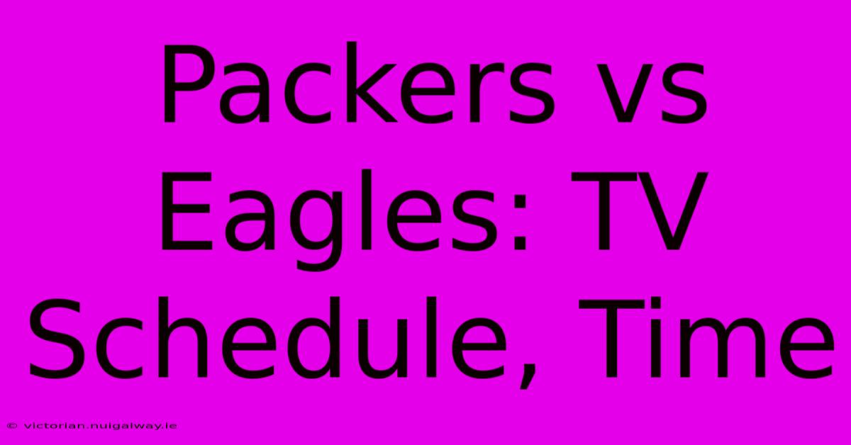 Packers Vs Eagles: TV Schedule, Time