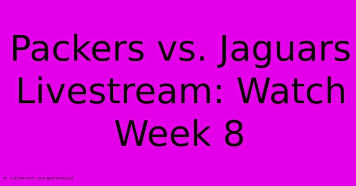 Packers Vs. Jaguars Livestream: Watch Week 8