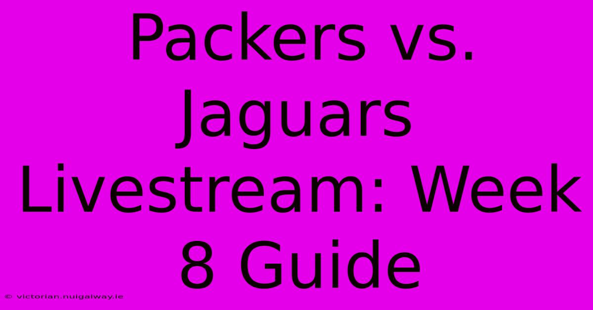 Packers Vs. Jaguars Livestream: Week 8 Guide