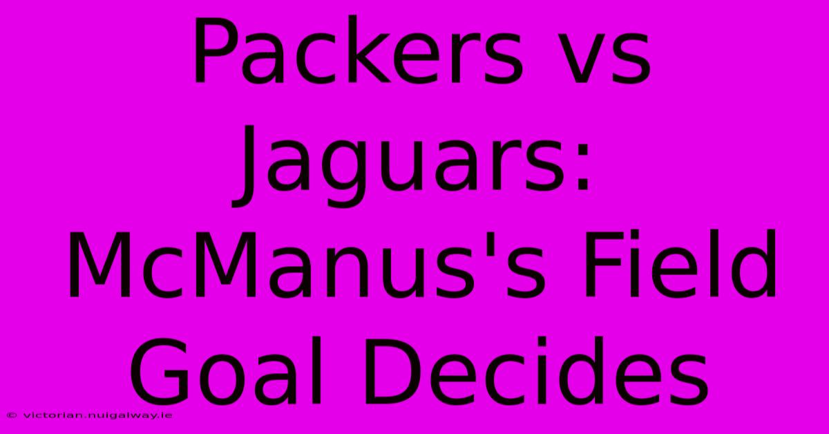 Packers Vs Jaguars: McManus's Field Goal Decides 