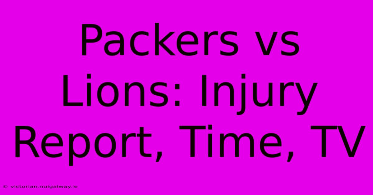 Packers Vs Lions: Injury Report, Time, TV