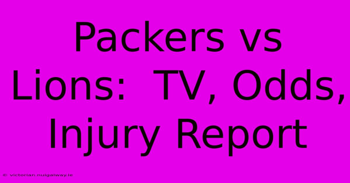 Packers Vs Lions:  TV, Odds, Injury Report