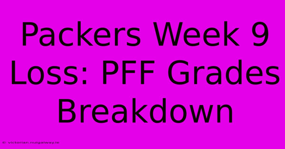 Packers Week 9 Loss: PFF Grades Breakdown