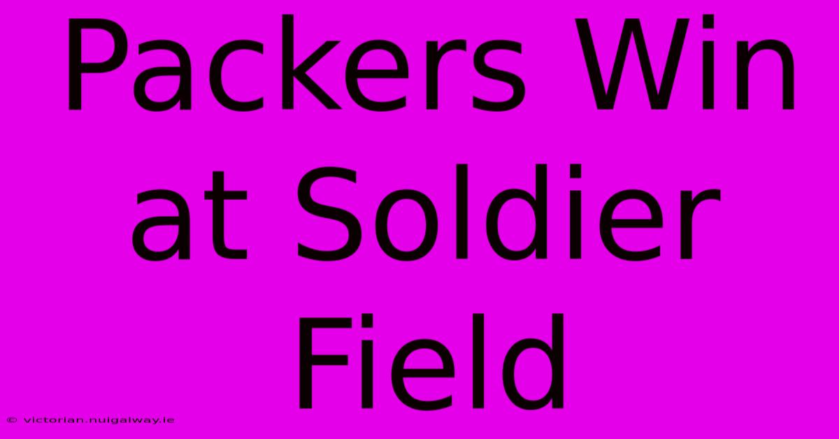 Packers Win At Soldier Field