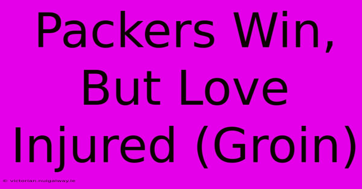 Packers Win, But Love Injured (Groin)