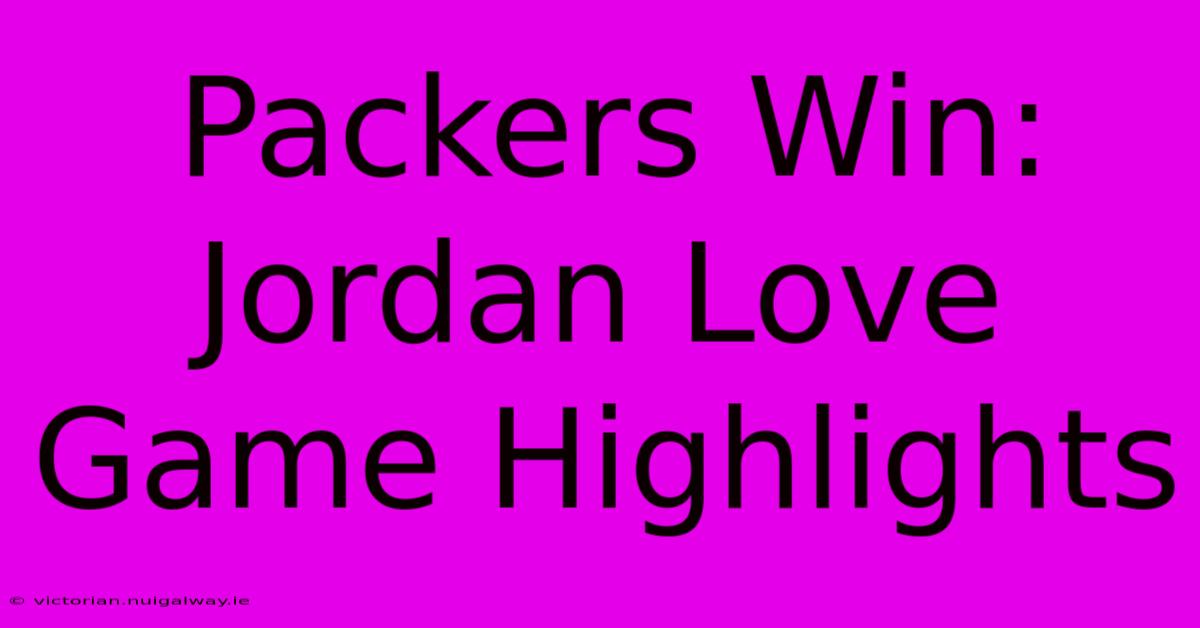 Packers Win: Jordan Love Game Highlights