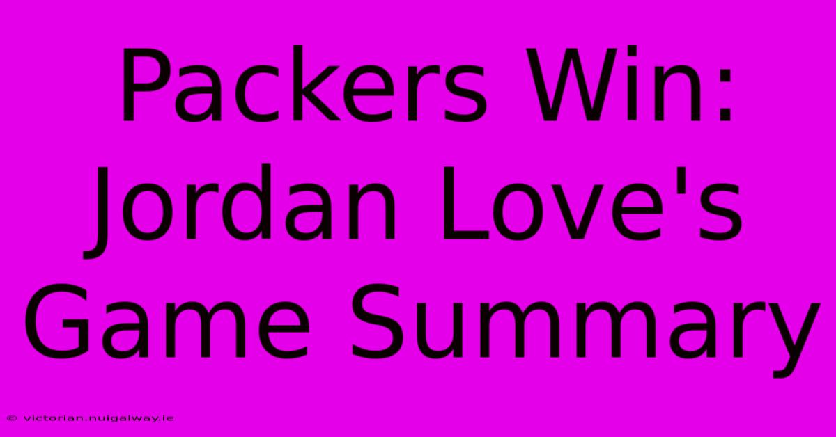 Packers Win: Jordan Love's Game Summary