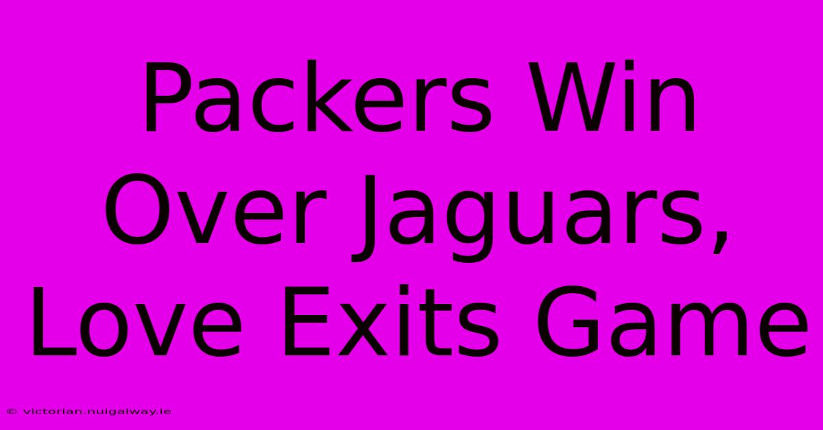 Packers Win Over Jaguars, Love Exits Game