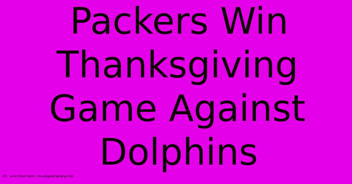 Packers Win Thanksgiving Game Against Dolphins