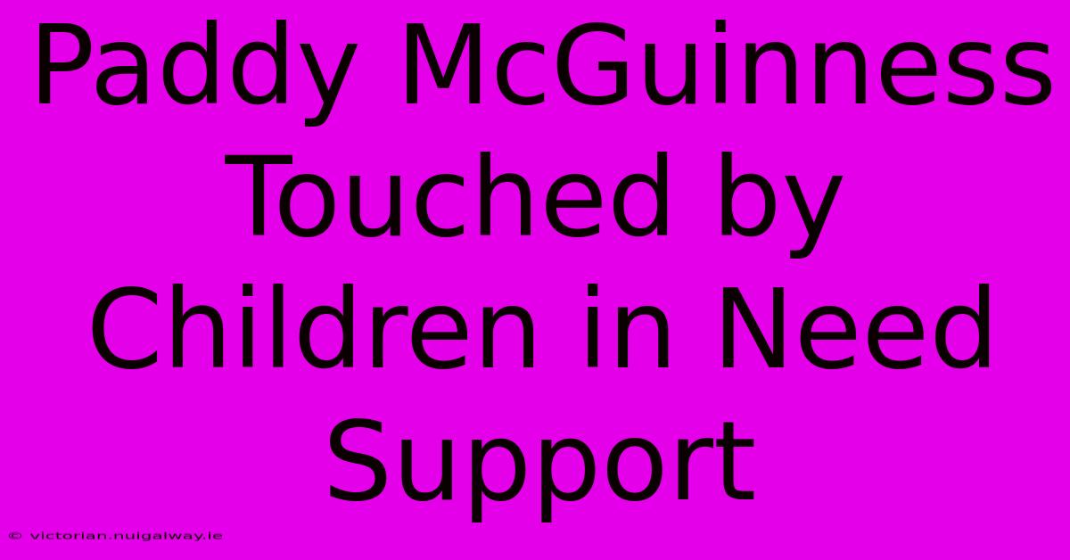 Paddy McGuinness Touched By Children In Need Support