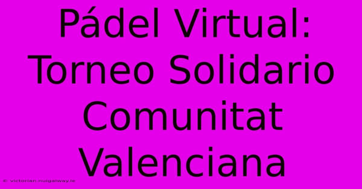 Pádel Virtual: Torneo Solidario Comunitat Valenciana 