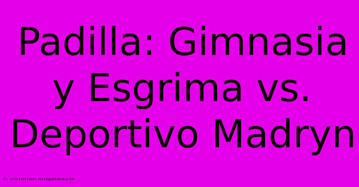 Padilla: Gimnasia Y Esgrima Vs. Deportivo Madryn