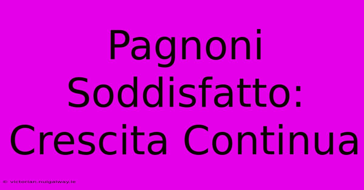 Pagnoni Soddisfatto: Crescita Continua