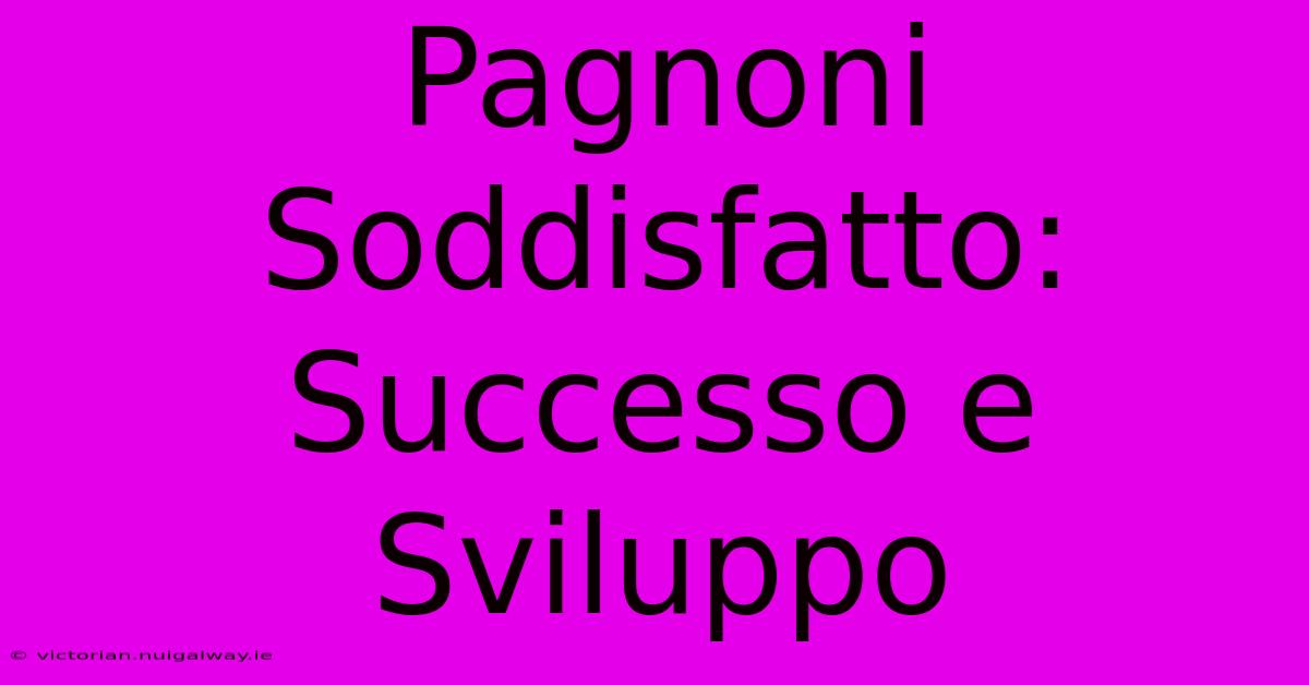 Pagnoni Soddisfatto: Successo E Sviluppo