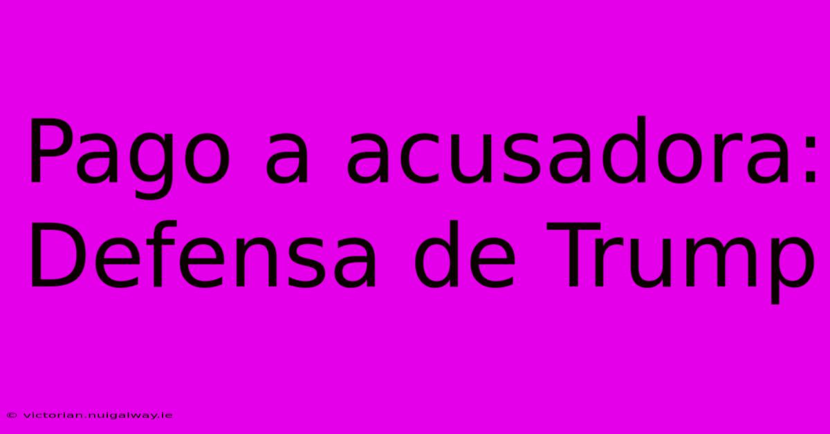 Pago A Acusadora: Defensa De Trump