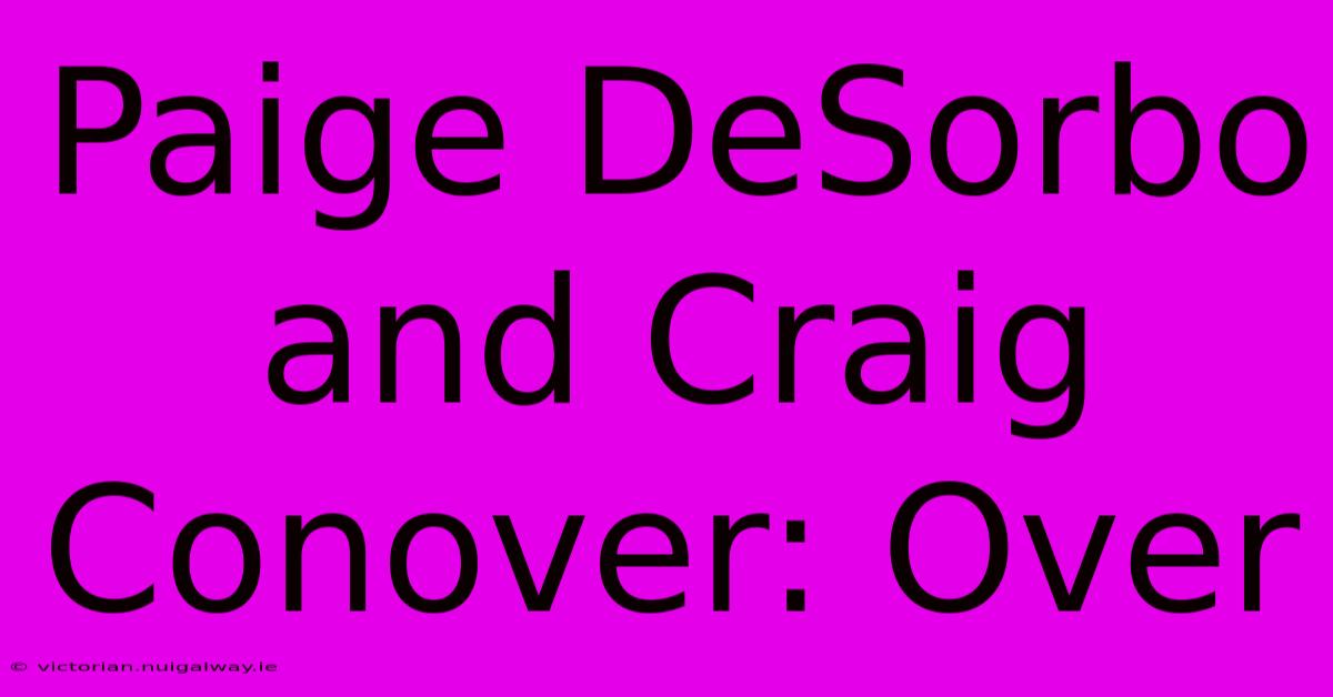 Paige DeSorbo And Craig Conover: Over