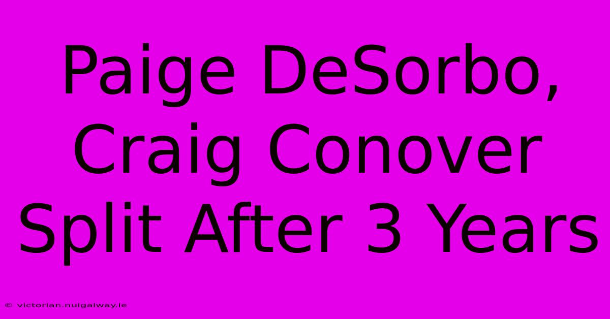 Paige DeSorbo, Craig Conover Split After 3 Years