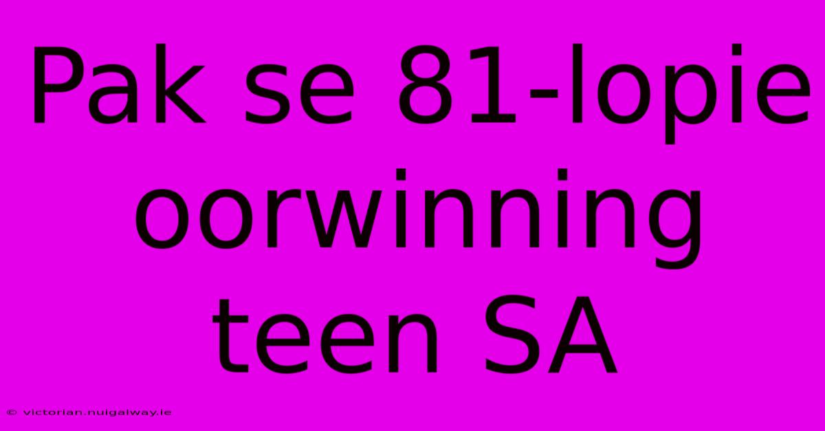 Pak Se 81-lopie Oorwinning Teen SA