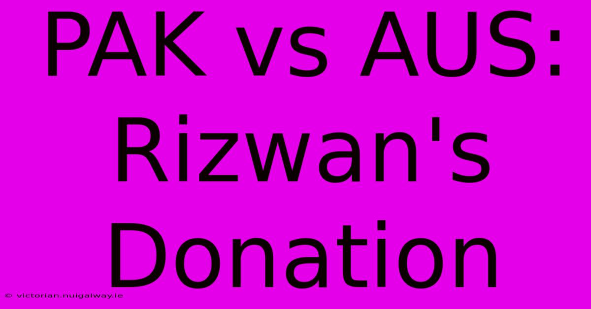 PAK Vs AUS: Rizwan's Donation