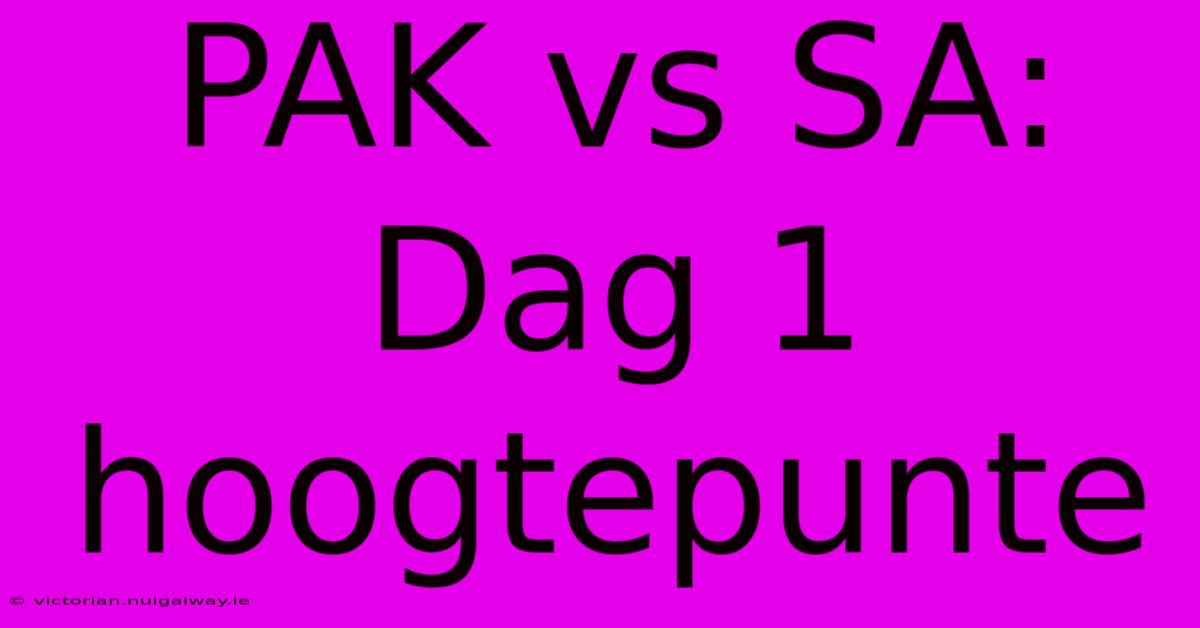 PAK Vs SA: Dag 1 Hoogtepunte