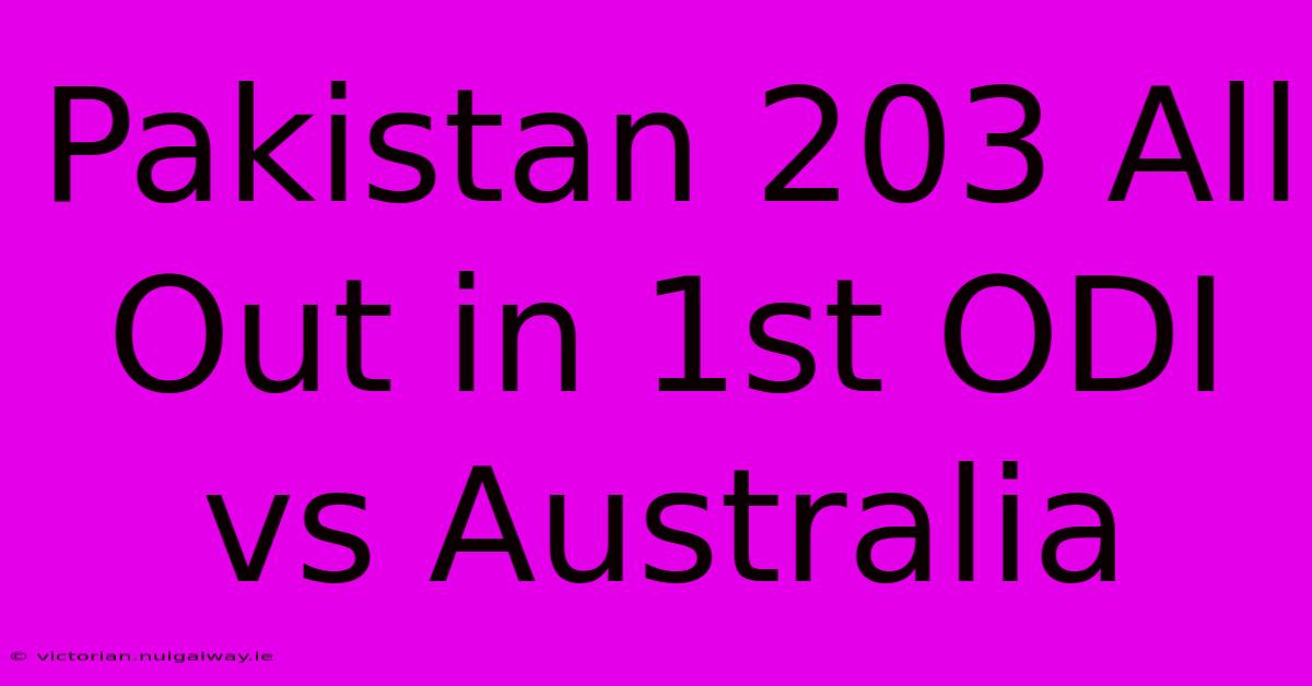 Pakistan 203 All Out In 1st ODI Vs Australia