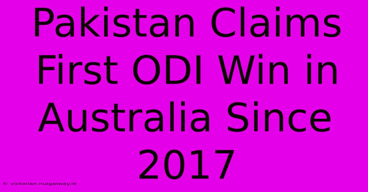 Pakistan Claims First ODI Win In Australia Since 2017