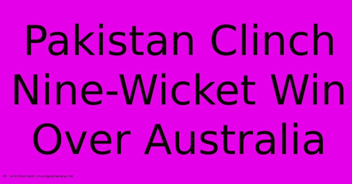 Pakistan Clinch Nine-Wicket Win Over Australia 