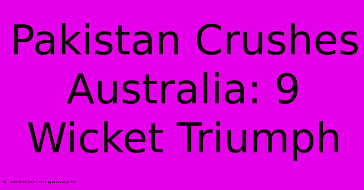 Pakistan Crushes Australia: 9 Wicket Triumph