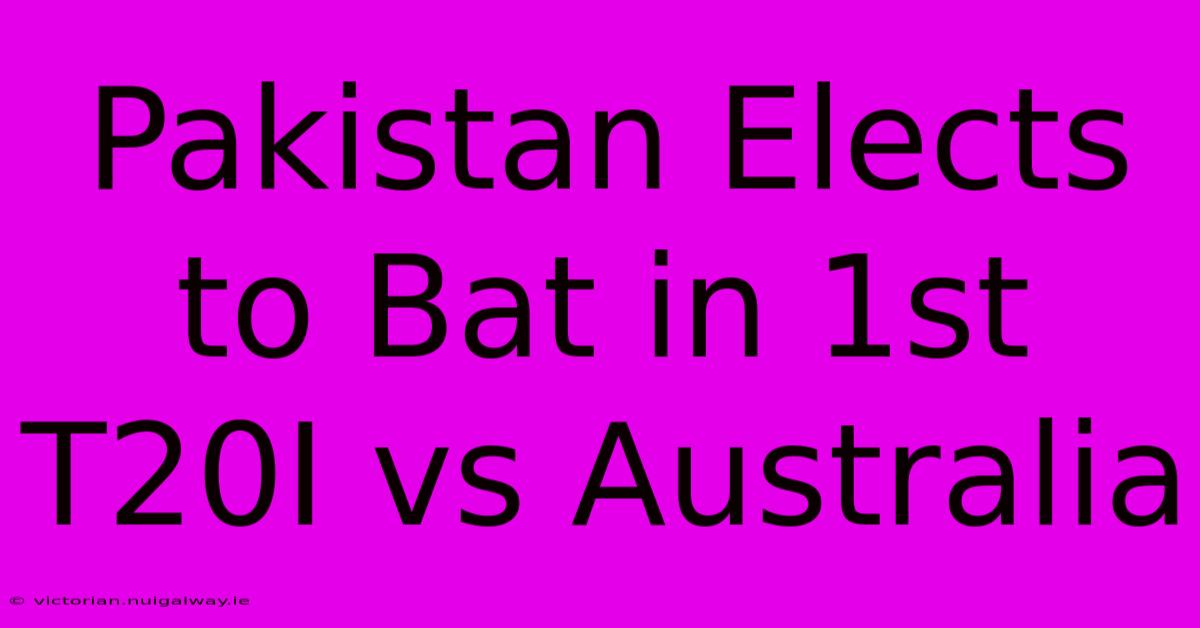 Pakistan Elects To Bat In 1st T20I Vs Australia