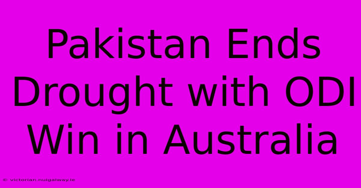 Pakistan Ends Drought With ODI Win In Australia