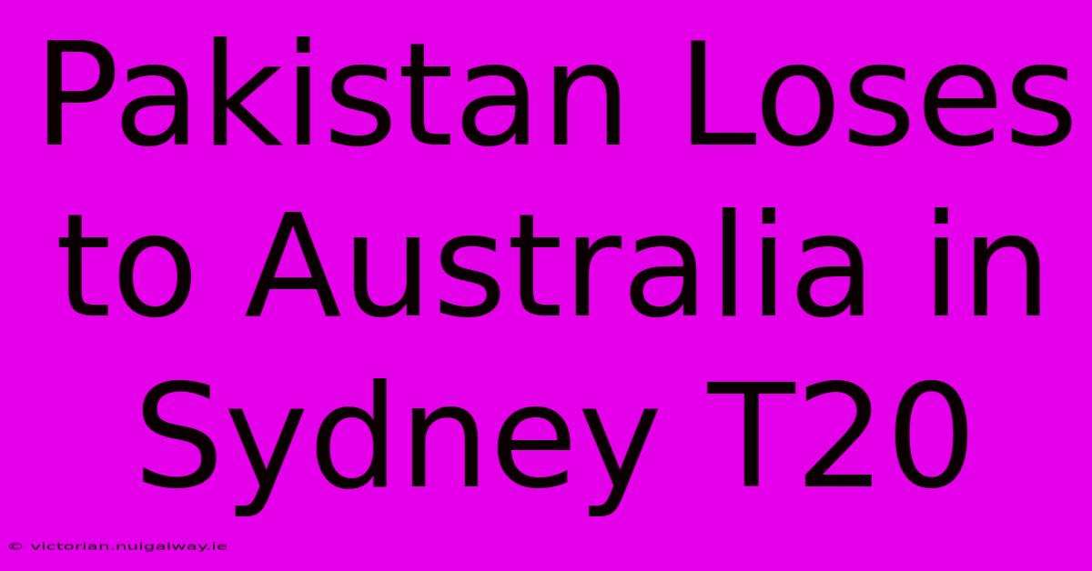 Pakistan Loses To Australia In Sydney T20