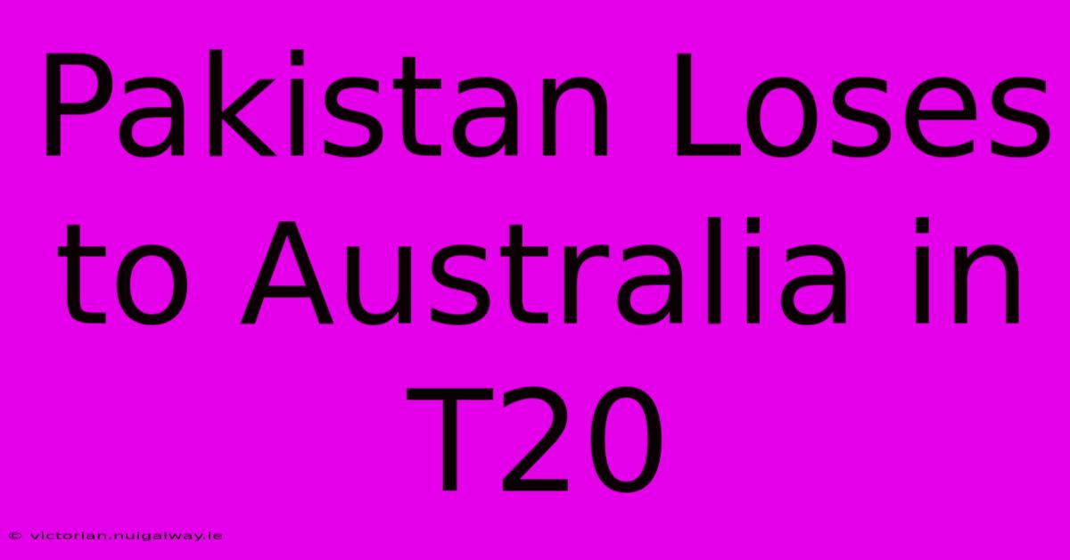 Pakistan Loses To Australia In T20