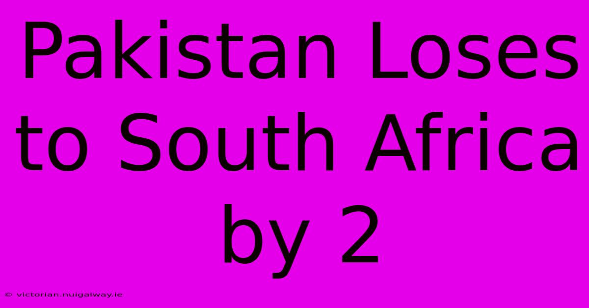 Pakistan Loses To South Africa By 2