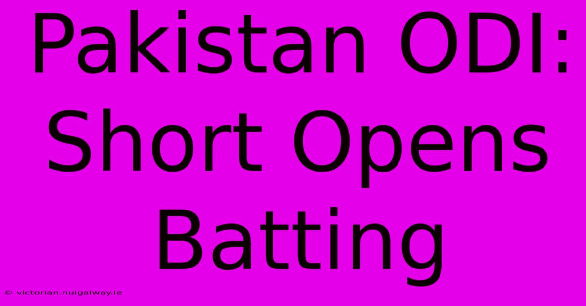 Pakistan ODI: Short Opens Batting