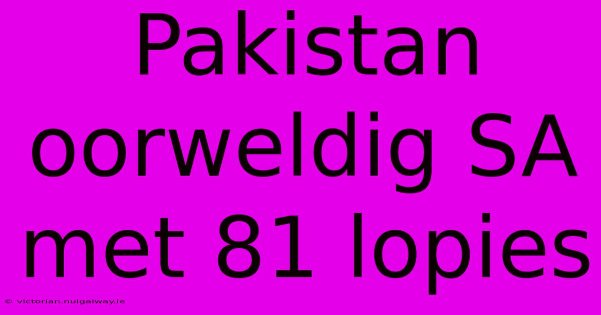 Pakistan Oorweldig SA Met 81 Lopies