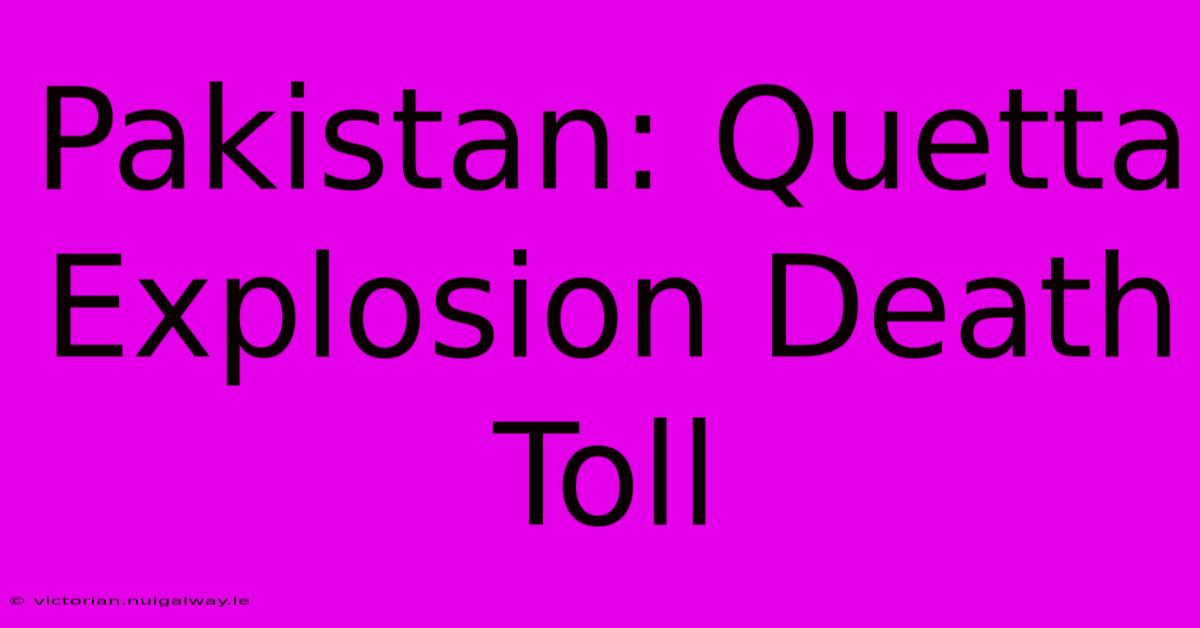 Pakistan: Quetta Explosion Death Toll