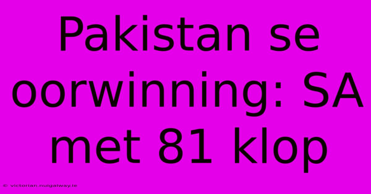 Pakistan Se Oorwinning: SA Met 81 Klop