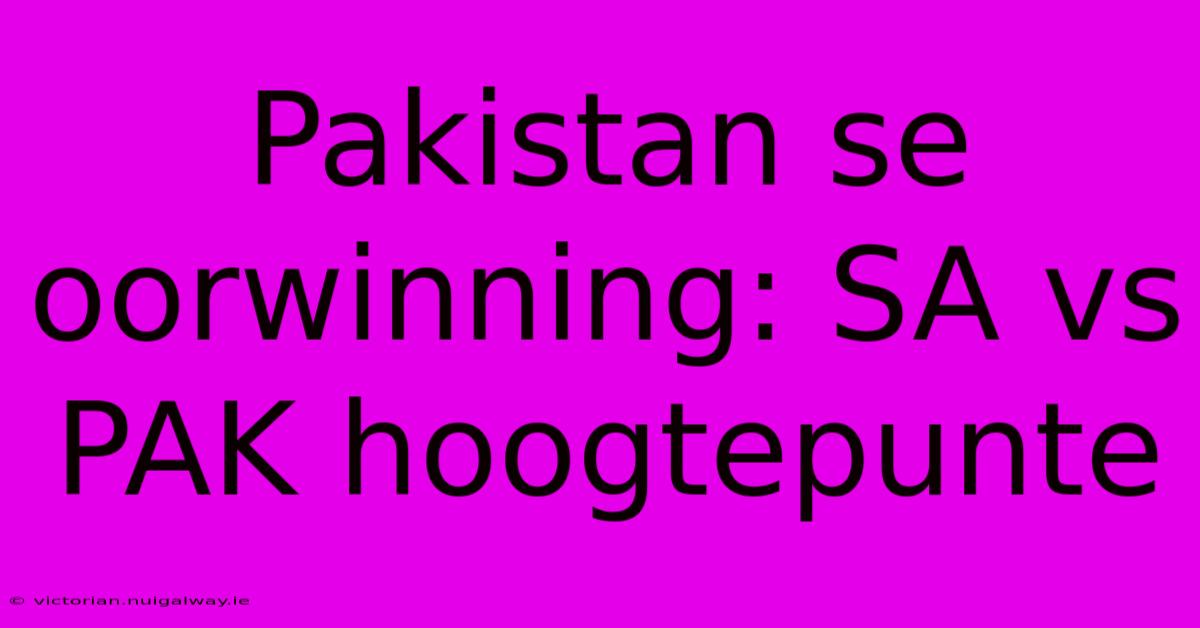 Pakistan Se Oorwinning: SA Vs PAK Hoogtepunte