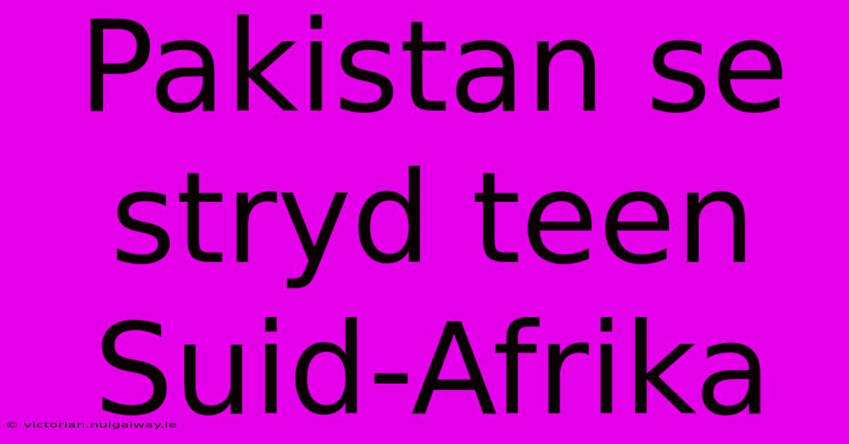 Pakistan Se Stryd Teen Suid-Afrika