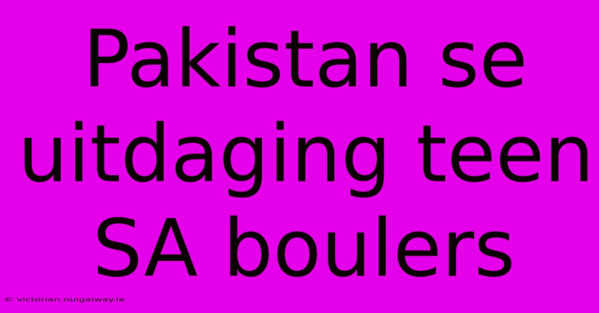 Pakistan Se Uitdaging Teen SA Boulers