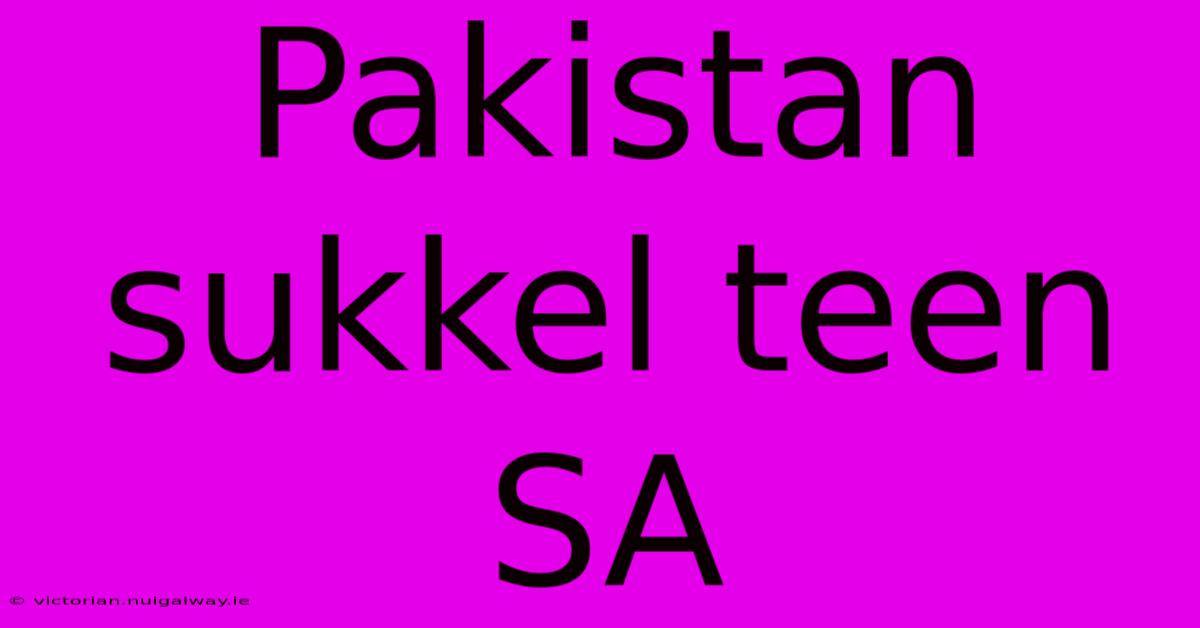 Pakistan Sukkel Teen SA