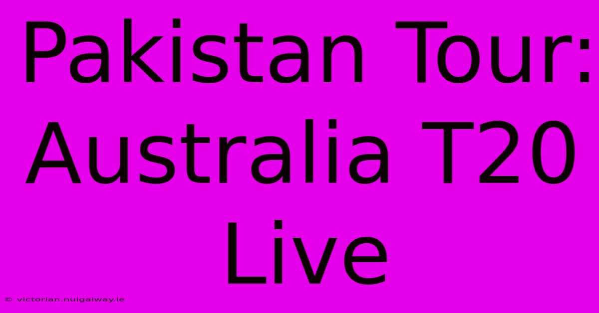 Pakistan Tour: Australia T20 Live 